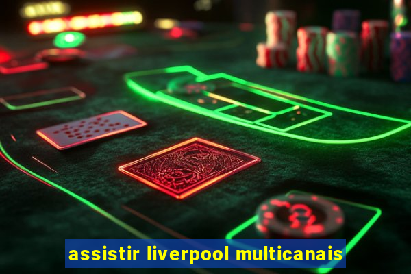 assistir liverpool multicanais